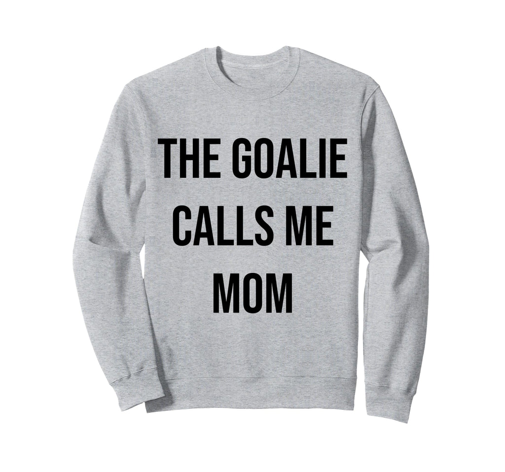 Goalie Calls Me Mom Soccer Sweatshirt - Fun Novelty Design for Adults - T-Shirt, Sweatshirt, Hoodie