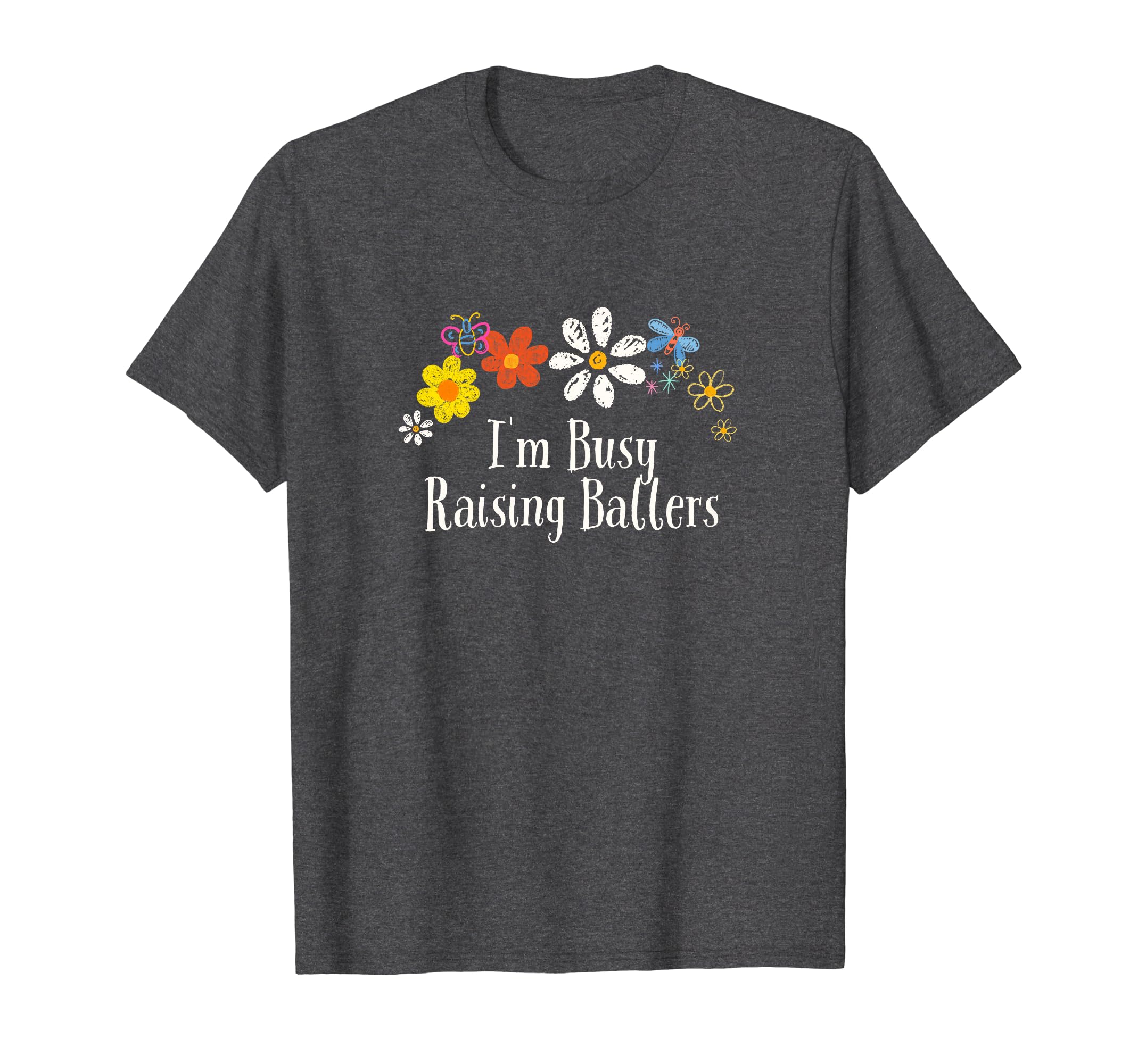 Funny Im Busy Raising Ballers Flowers T-Shirt - Casual Everyday Wear Unisex - T-Shirt, Sweatshirt, Hoodie