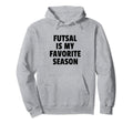 Futsal Is My Favorite Season Football Hoodie - Unique Graphic Unisex - T-Shirt, Sweatshirt, Hoodie