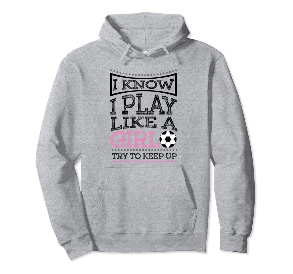 I Know I Play Like Soccer Gift Hoodie - Unique Graphic for Adults - T-Shirt, Sweatshirt, Hoodie