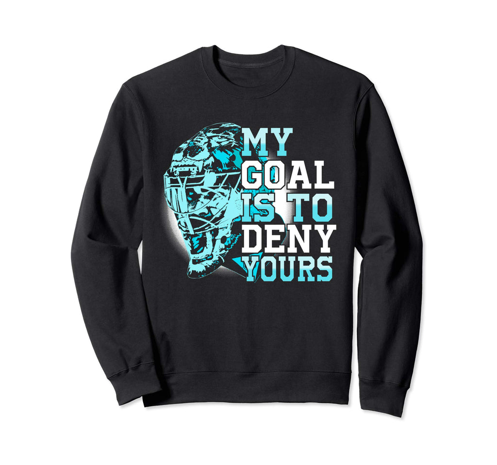 My Goal Is To Deny Yours Goalie Sweatshirt - Trendy Graphic for Adults - T-Shirt, Sweatshirt, Hoodie
