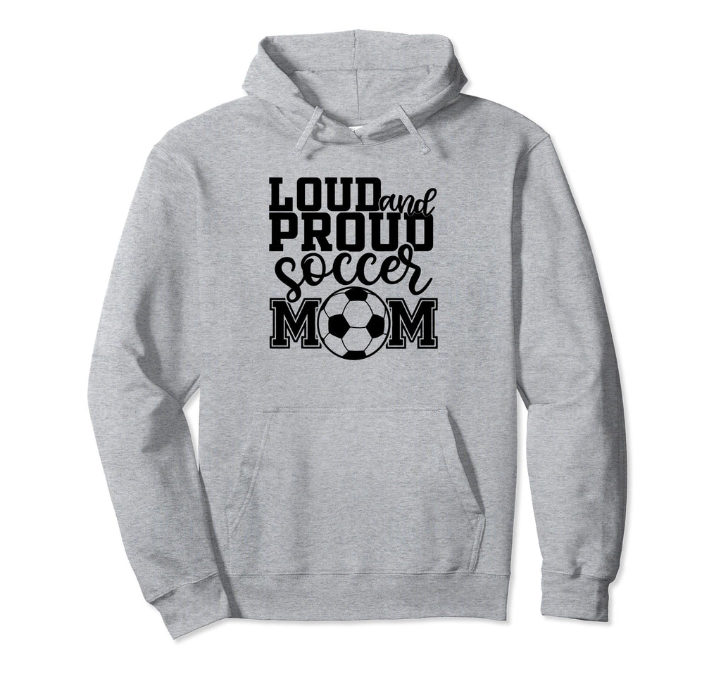 Loud Proud Soccer Mom Mother Sport Hoodie - Custom Art Print Unisex - T-Shirt, Sweatshirt, Hoodie