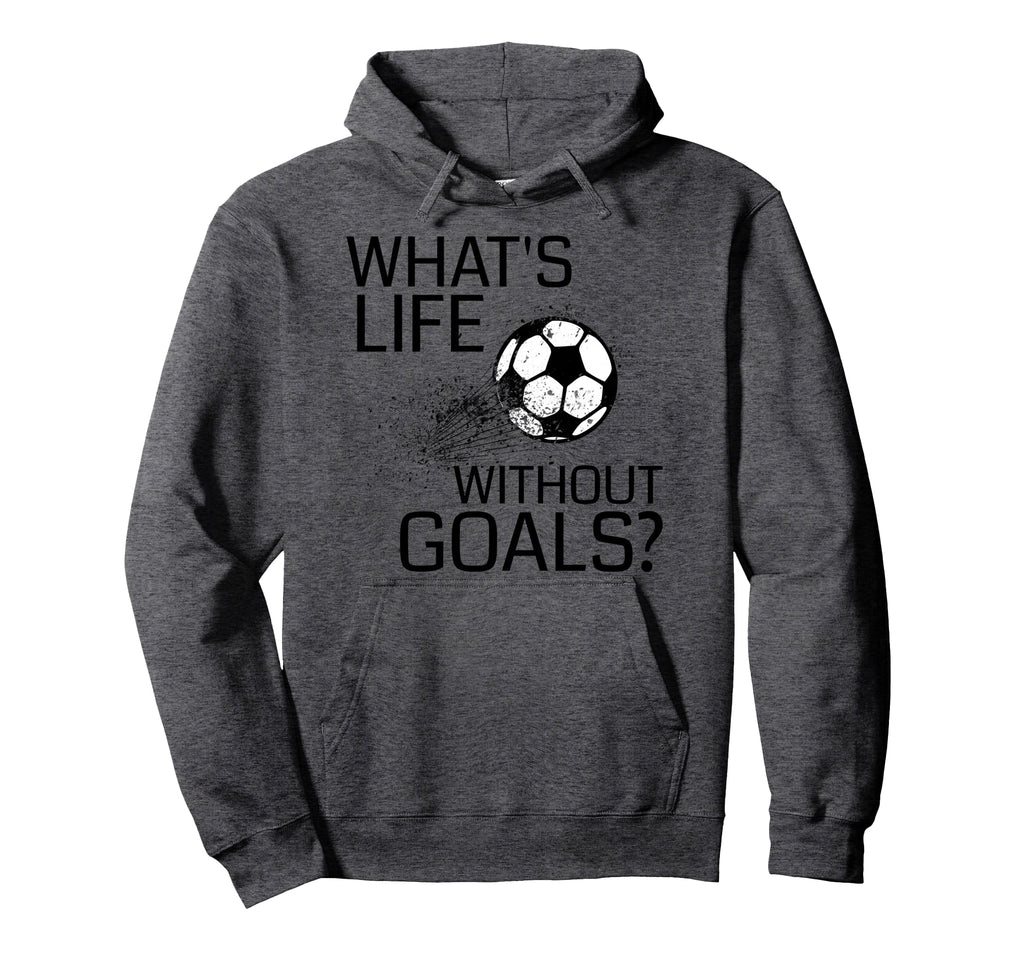 Whats Life Without Goals Funny Soccer Hoodie - Minimalist Print for Adults - T-Shirt, Sweatshirt, Hoodie