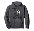 Whats Life Without Goals Funny Soccer Hoodie - Minimalist Print for Adults - T-Shirt, Sweatshirt, Hoodie