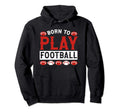 Born To Play Football Hoodie - Casual Everyday Wear Men Women - T-Shirt, Sweatshirt, Hoodie
