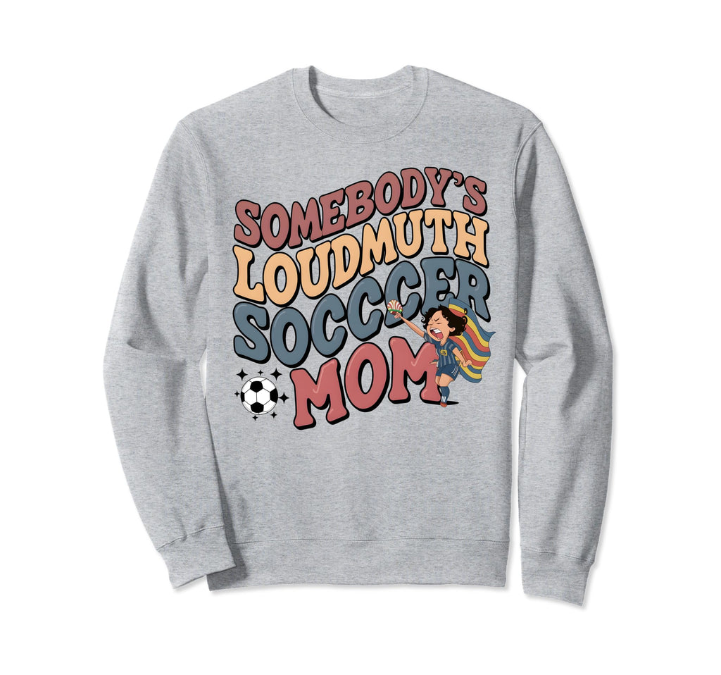 Somebodys Loudmouth Soccer Mom Sweatshirt - Streetwear Style for Adults - T-Shirt, Sweatshirt, Hoodie
