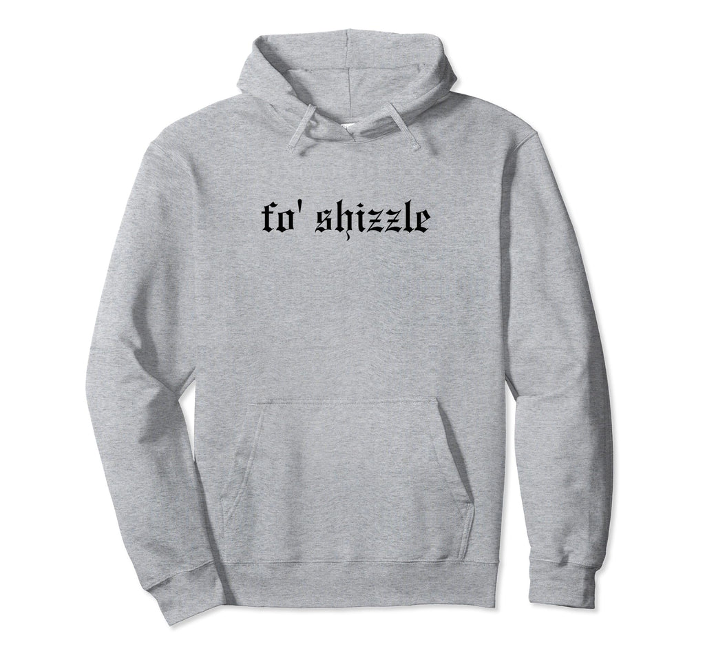Fo Shizzle Funny Oldschool Rapper Slang Hoodie - Novelty Apparel Unisex - T-Shirt, Sweatshirt, Hoodie