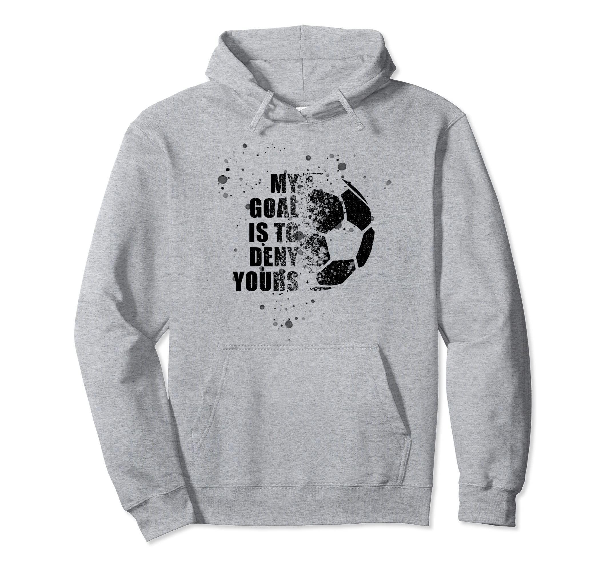 My Goal Is To Deny Yours Soccer Goalie Hoodie - Novelty Apparel for Adults - T-Shirt, Sweatshirt, Hoodie