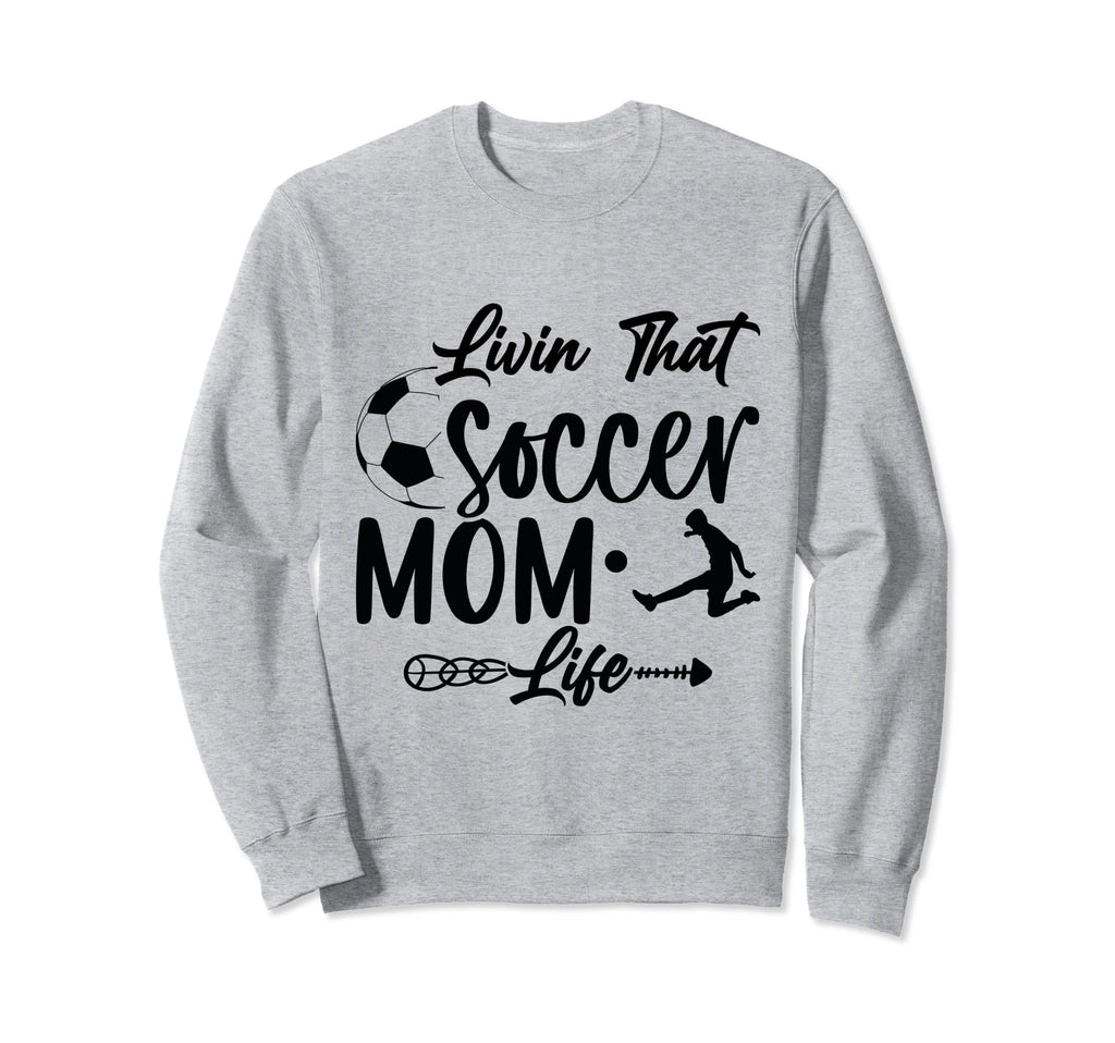 Living That Soccer Mom Life Funny Sweatshirt - Trendy Graphic Men Women - T-Shirt, Sweatshirt, Hoodie
