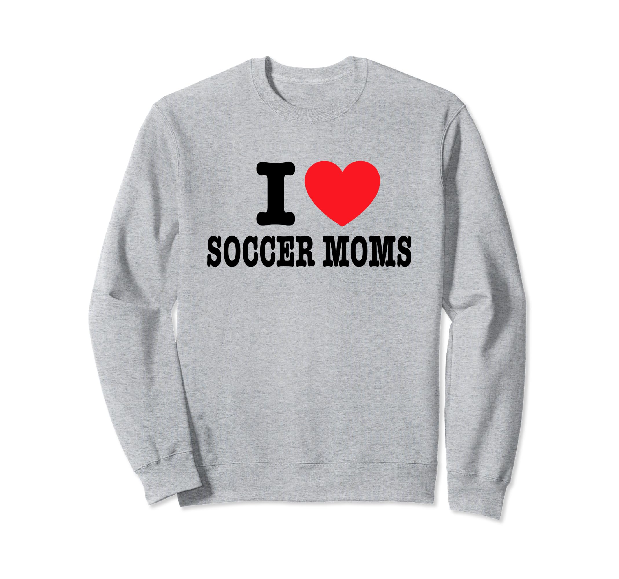 I Love Soccer Moms Sweatshirt - Graphic Print for Adults - T-Shirt, Sweatshirt, Hoodie