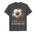Soccer Runs Deep Passionate Football T-Shirt - Novelty Apparel for Adults - T-Shirt, Sweatshirt, Hoodie