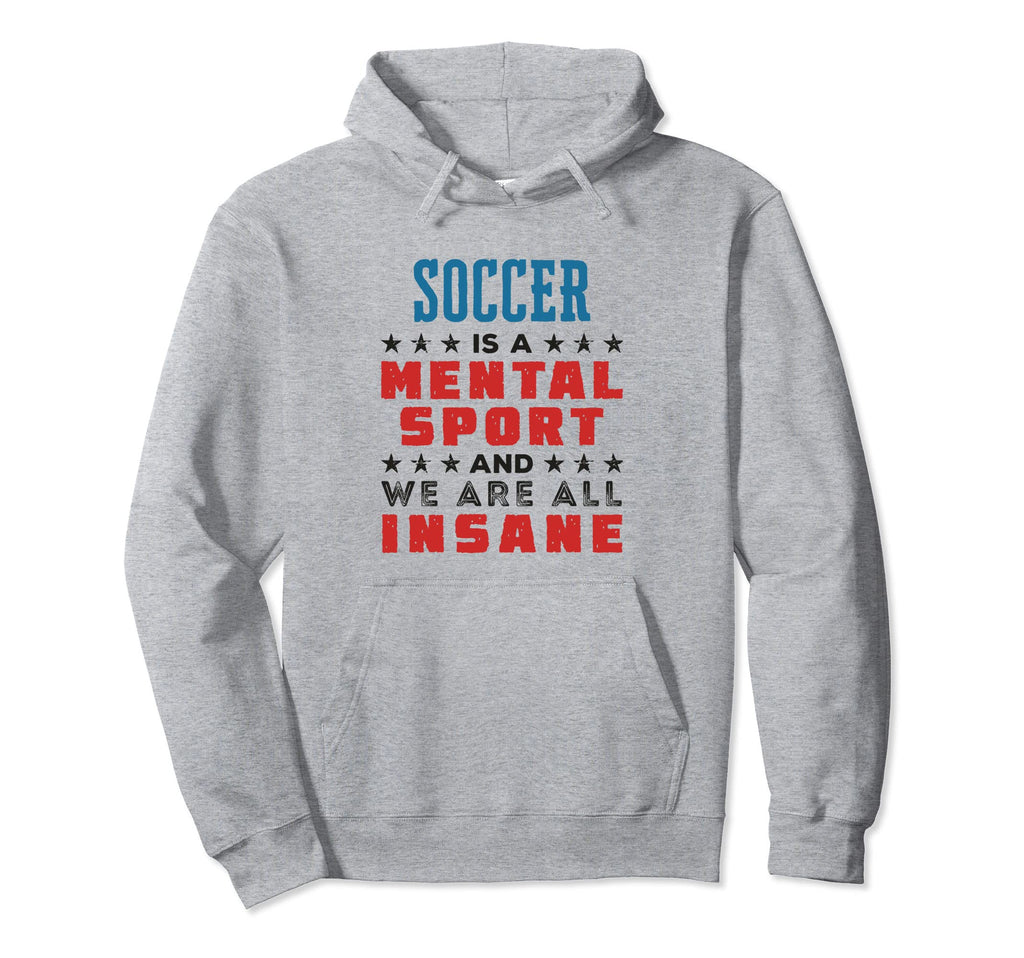 Soccer Is Mental Sport Funny Player Coach Hoodie - Streetwear Style Unisex - T-Shirt, Sweatshirt, Hoodie
