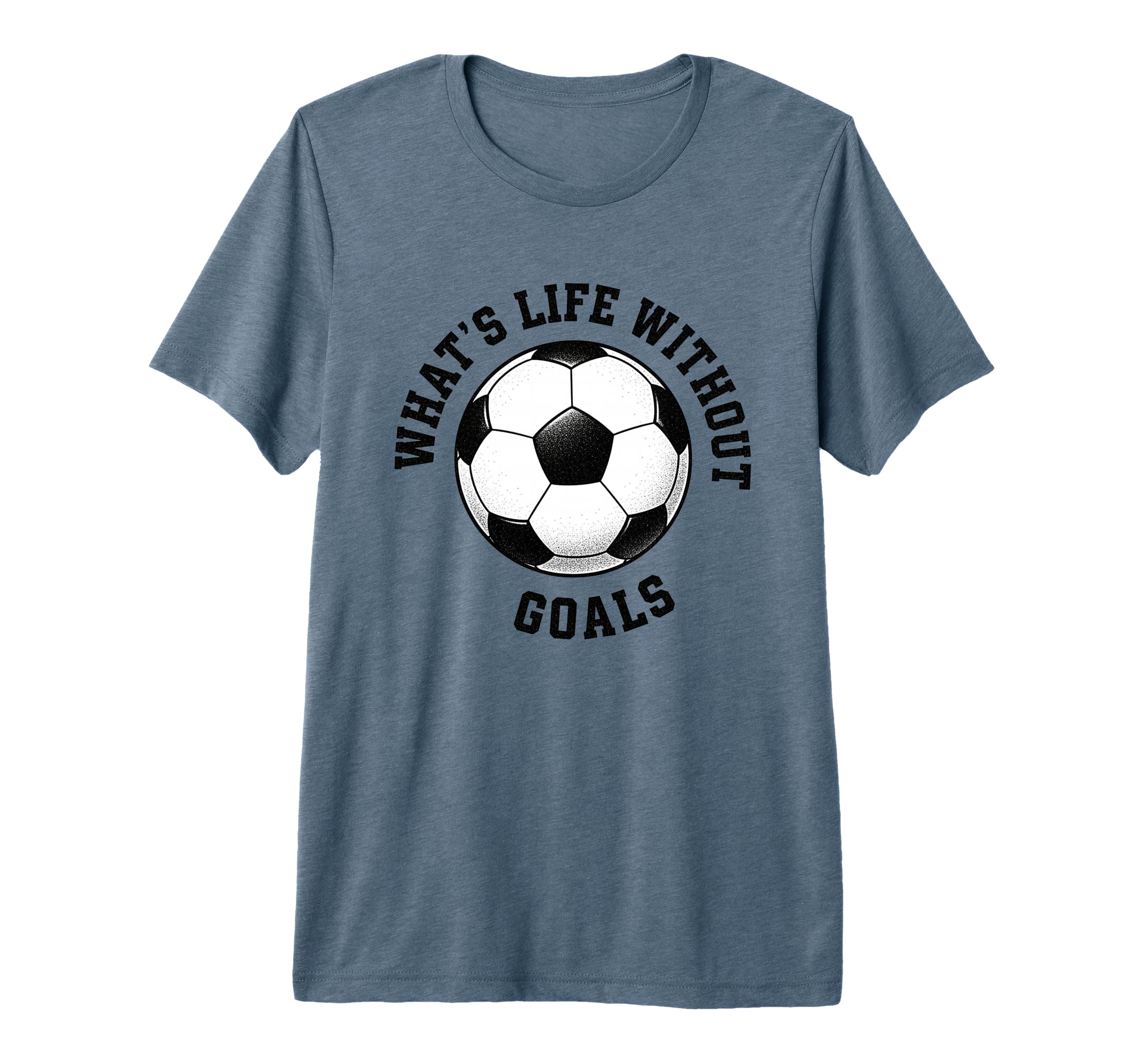 Whats Life Without Goals Soccer Ball T-Shirt - Novelty Apparel Men Women - T-Shirt, Sweatshirt, Hoodie