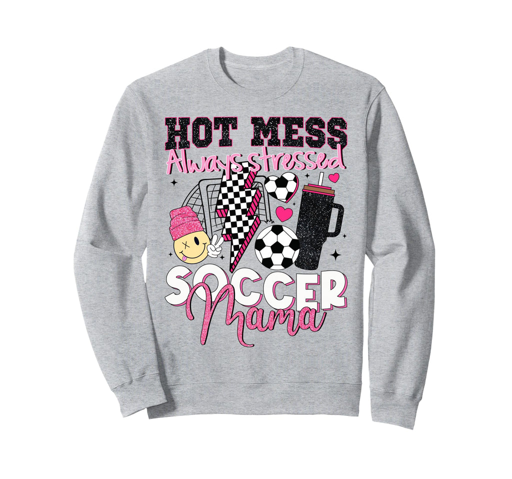 Hot Mess Always Stressed Soccer Sweatshirt - Casual Everyday Wear Unisex - T-Shirt, Sweatshirt, Hoodie