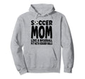 Soccer Soccer Mom Like Baseball But Hoodie - Fun Novelty Design for Adults - T-Shirt, Sweatshirt, Hoodie