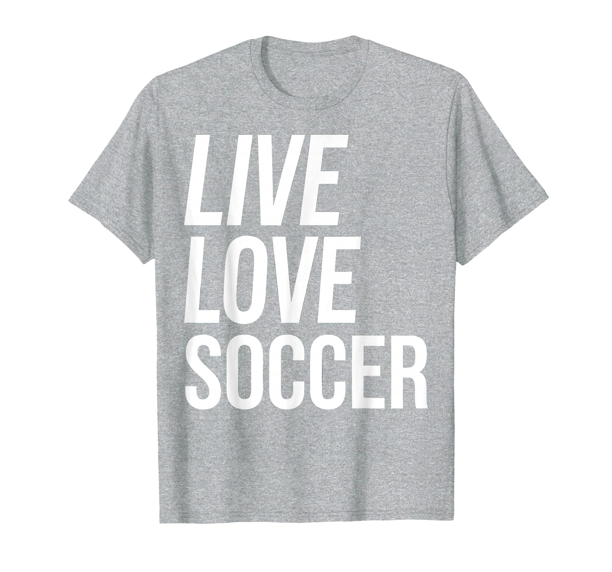 Live Love Soccer T-Shirt - Casual Everyday Wear Men Women - T-Shirt, Sweatshirt, Hoodie