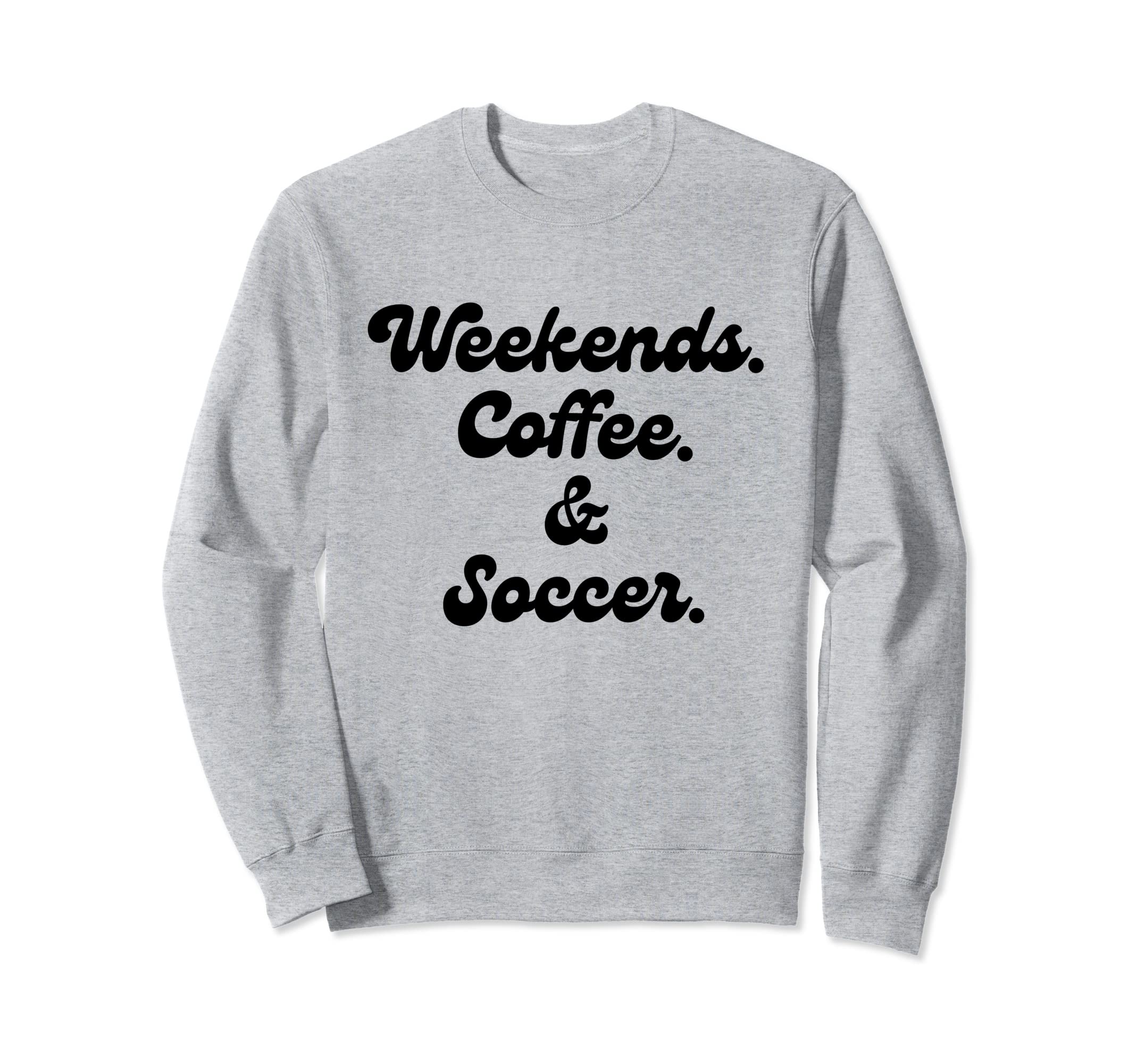 Coffee Weekends Soccer Mom Proud Sweatshirt - Novelty Apparel Men Women - T-Shirt, Sweatshirt, Hoodie