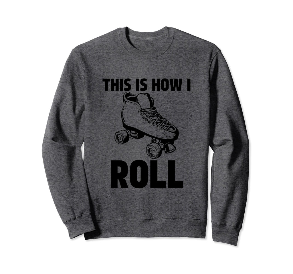 This Is How I Roll Roller Skates Sweatshirt - Custom Art Print Men Women - T-Shirt, Sweatshirt, Hoodie