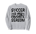 Soccer Is My Favorite Season Soccer Sweatshirt - Graphic Print for Adults - T-Shirt, Sweatshirt, Hoodie