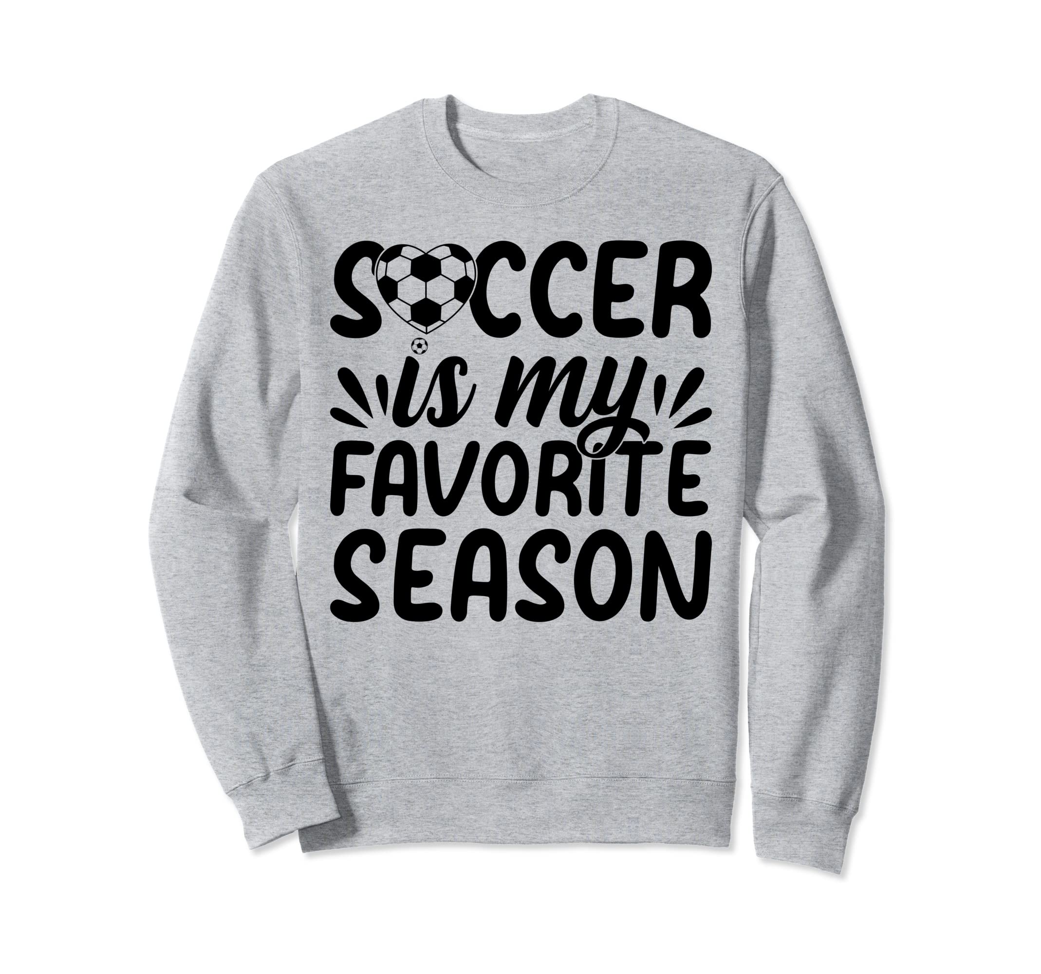 Soccer Is My Favorite Season Soccer Sweatshirt - Graphic Print for Adults - T-Shirt, Sweatshirt, Hoodie