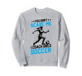 Soccer Coaches Gifts You Dont Sweatshirt - Fun Novelty Design Men Women - T-Shirt, Sweatshirt, Hoodie