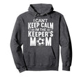 I Cant Keep Calm Im Keepers Mom Mothers Day Hoodie - Trendy Graphic Unisex - T-Shirt, Sweatshirt, Hoodie