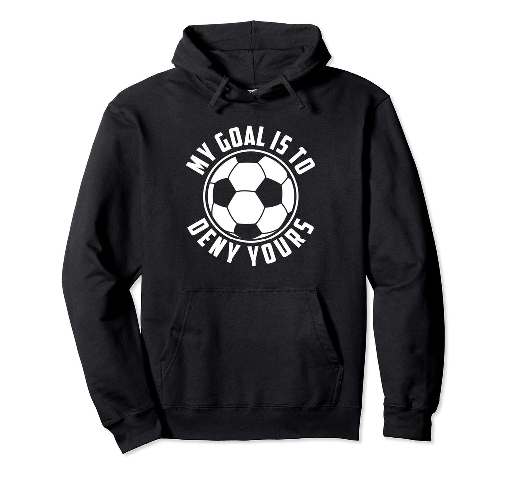 My Goal Is To Deny Yours Soccer Goalie Hoodie - Minimalist Print Men Women - T-Shirt, Sweatshirt, Hoodie