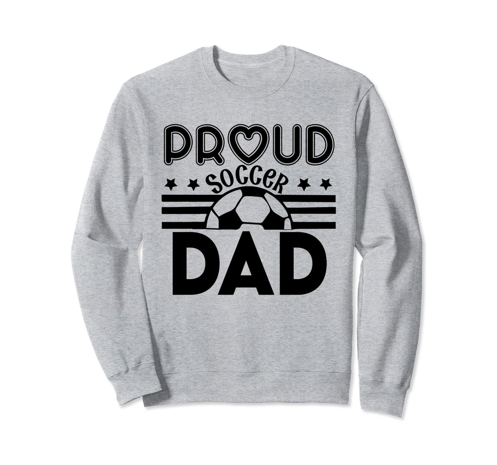 Proud Soccer Dad Father Sport Sweatshirt - Fun Novelty Design Men Women - T-Shirt, Sweatshirt, Hoodie