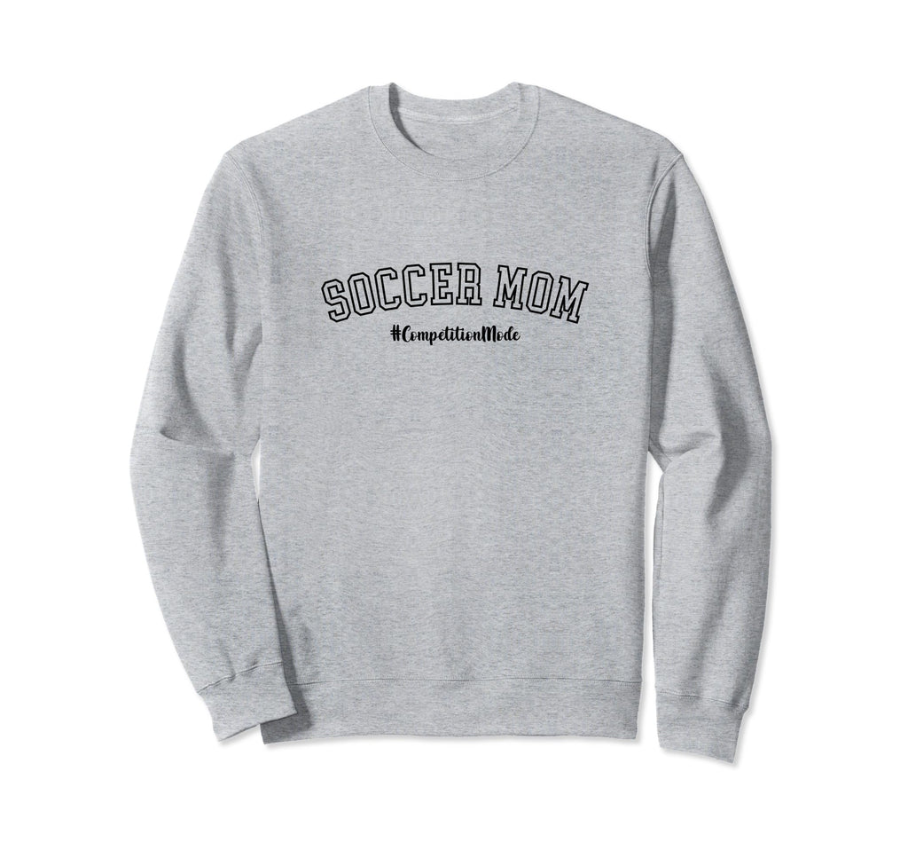 Soccer Mom Competition Mode Soccer Sweatshirt - Streetwear Style Unisex - T-Shirt, Sweatshirt, Hoodie