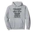 Funny Soccer Coach Occupation Career I Hoodie - Trendy Graphic Men Women - T-Shirt, Sweatshirt, Hoodie