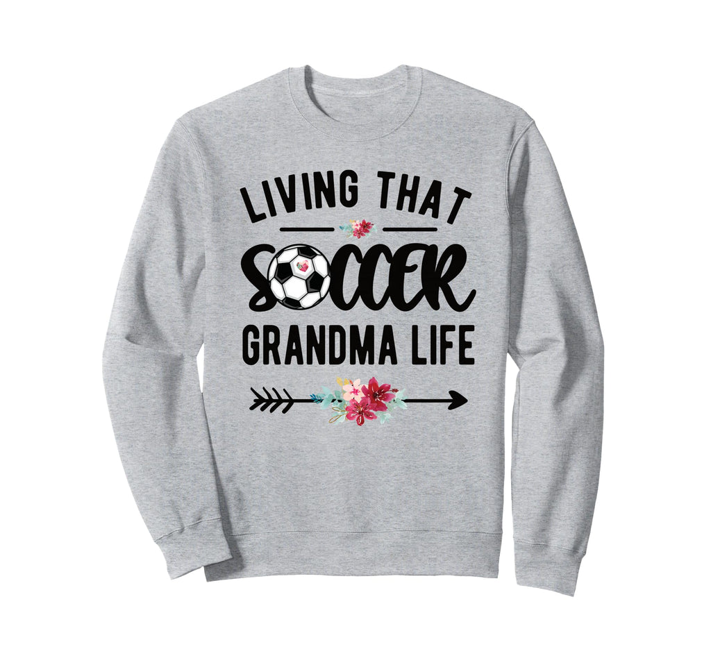 Living That Soccer Grandma Life Sweatshirt - Unique Graphic Men Women - T-Shirt, Sweatshirt, Hoodie