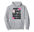 Just Who Loves Soccer And Slime Funny Hoodie - Streetwear Style Men Women - T-Shirt, Sweatshirt, Hoodie