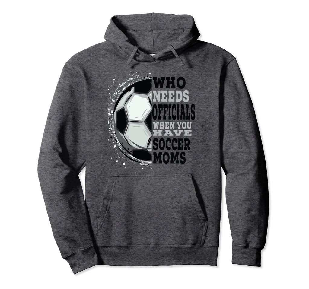 Soccer Who Needs Officials Refs Funny Hoodie - Casual Everyday Wear Unisex - T-Shirt, Sweatshirt, Hoodie