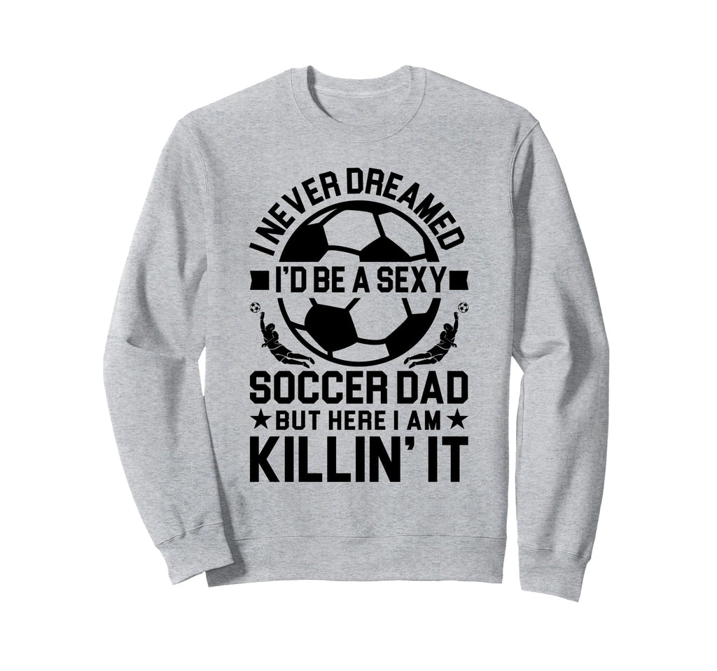 Soccer Dad Sweatshirt - Fun Novelty Design Unisex - T-Shirt, Sweatshirt, Hoodie