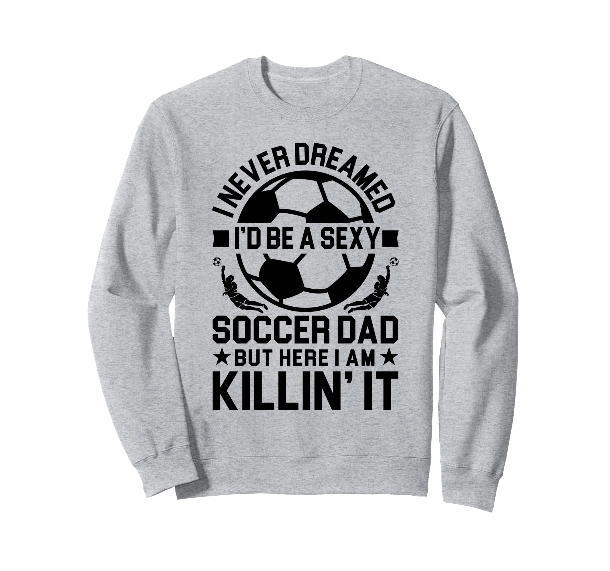 Soccer Dad Sweatshirt - Fun Novelty Design Unisex - T-Shirt, Sweatshirt, Hoodie