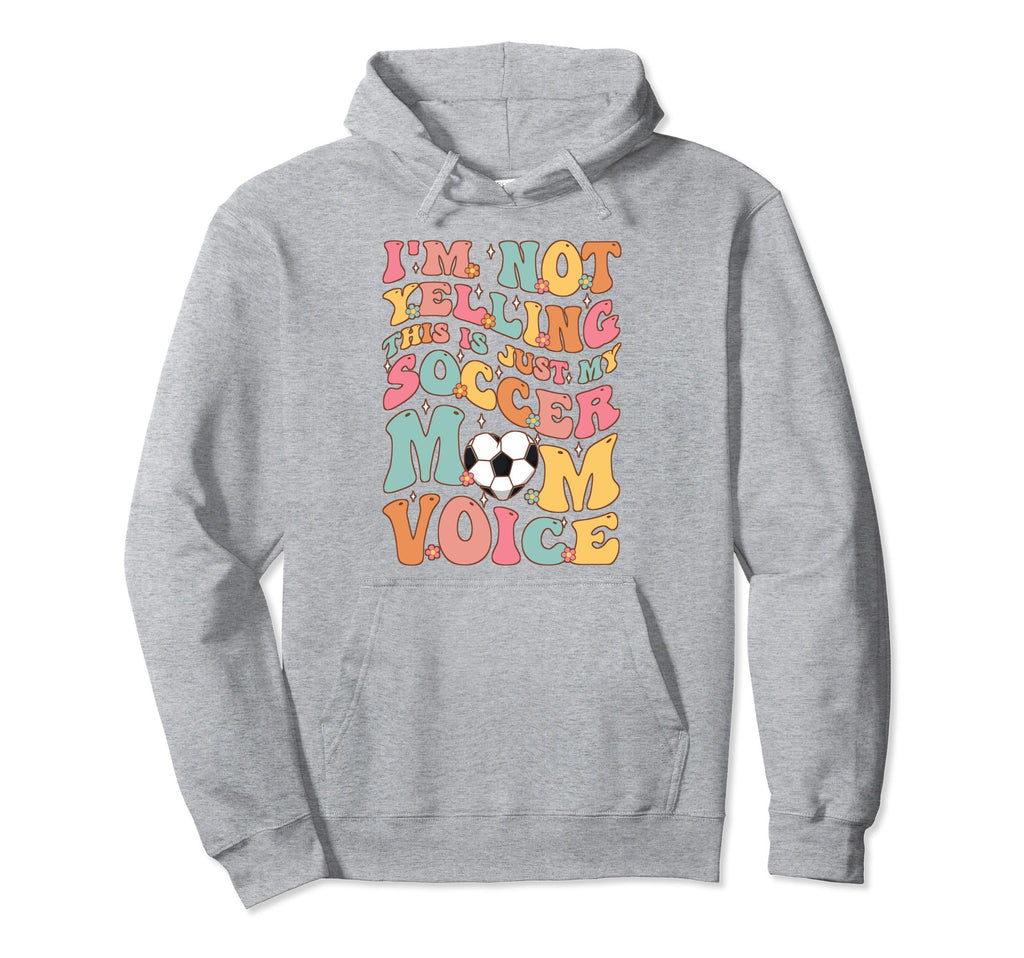 Im Not Yelling This Is My Soccer Mom Hoodie - Unique Graphic Men Women - T-Shirt, Sweatshirt, Hoodie