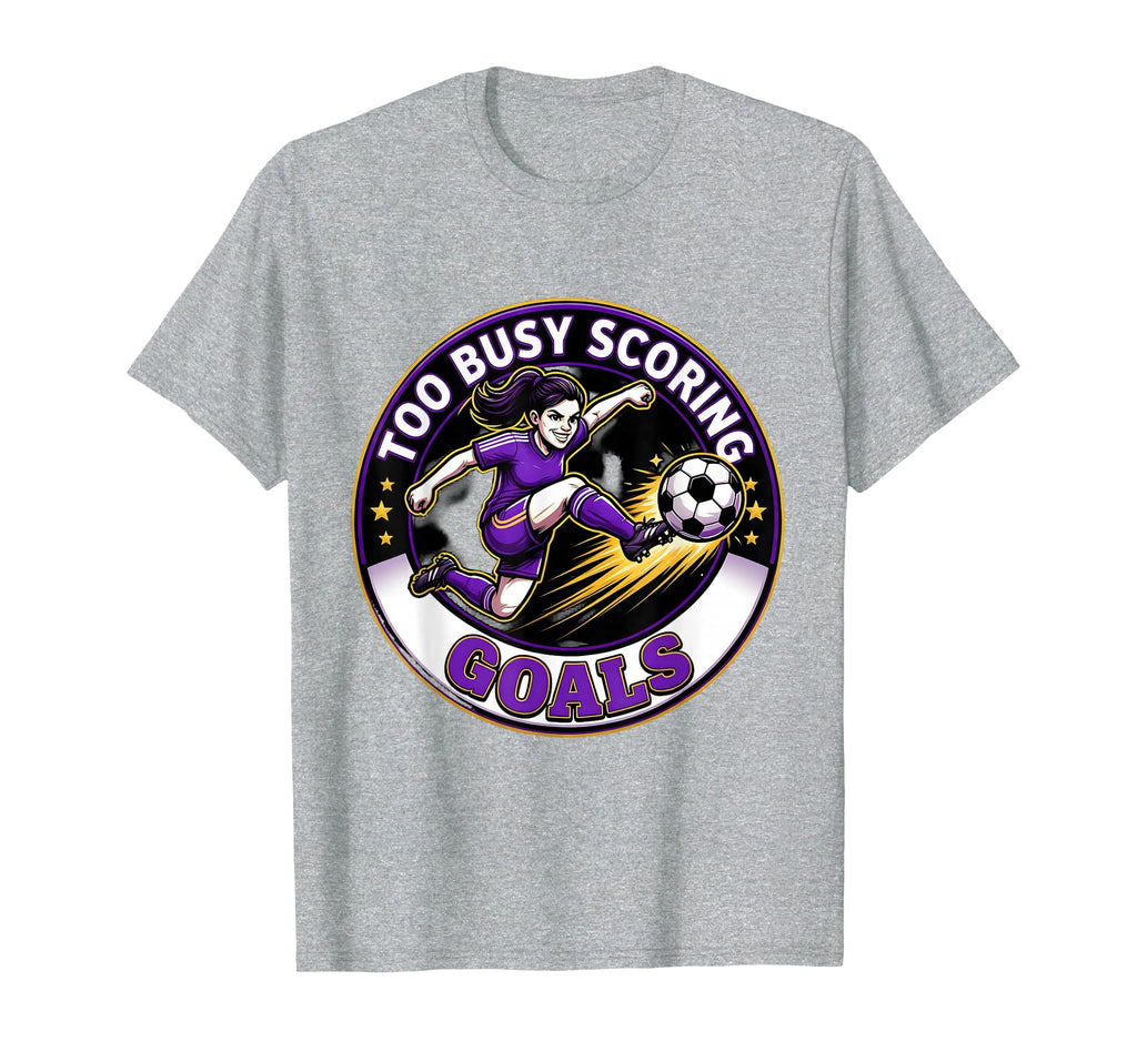 Too Busy Scoring Goals Soccer T-Shirt - Trendy Graphic for Adults - T-Shirt, Sweatshirt, Hoodie