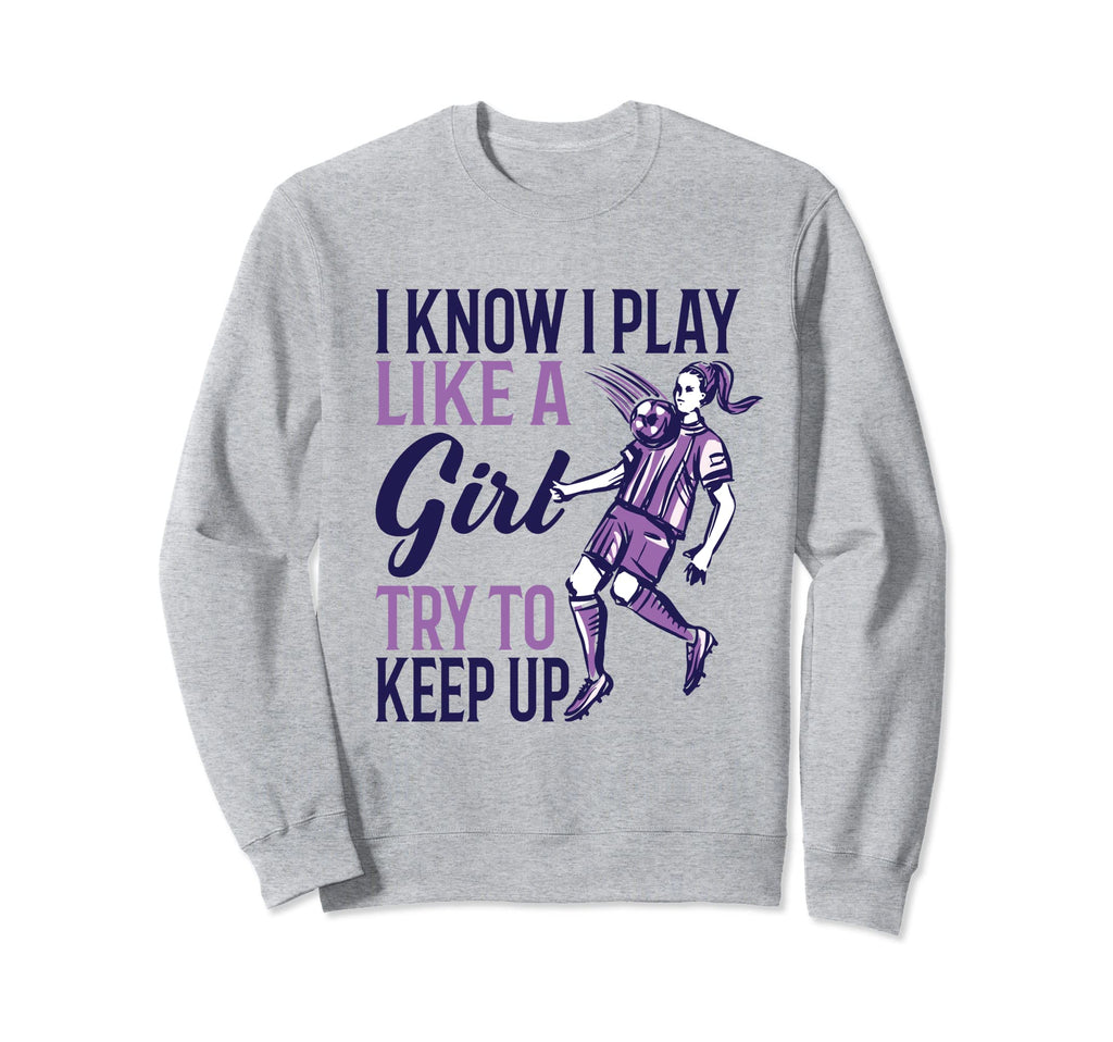 I Know I Play Like Soccer Sweatshirt - Casual Everyday Wear for Adults - T-Shirt, Sweatshirt, Hoodie