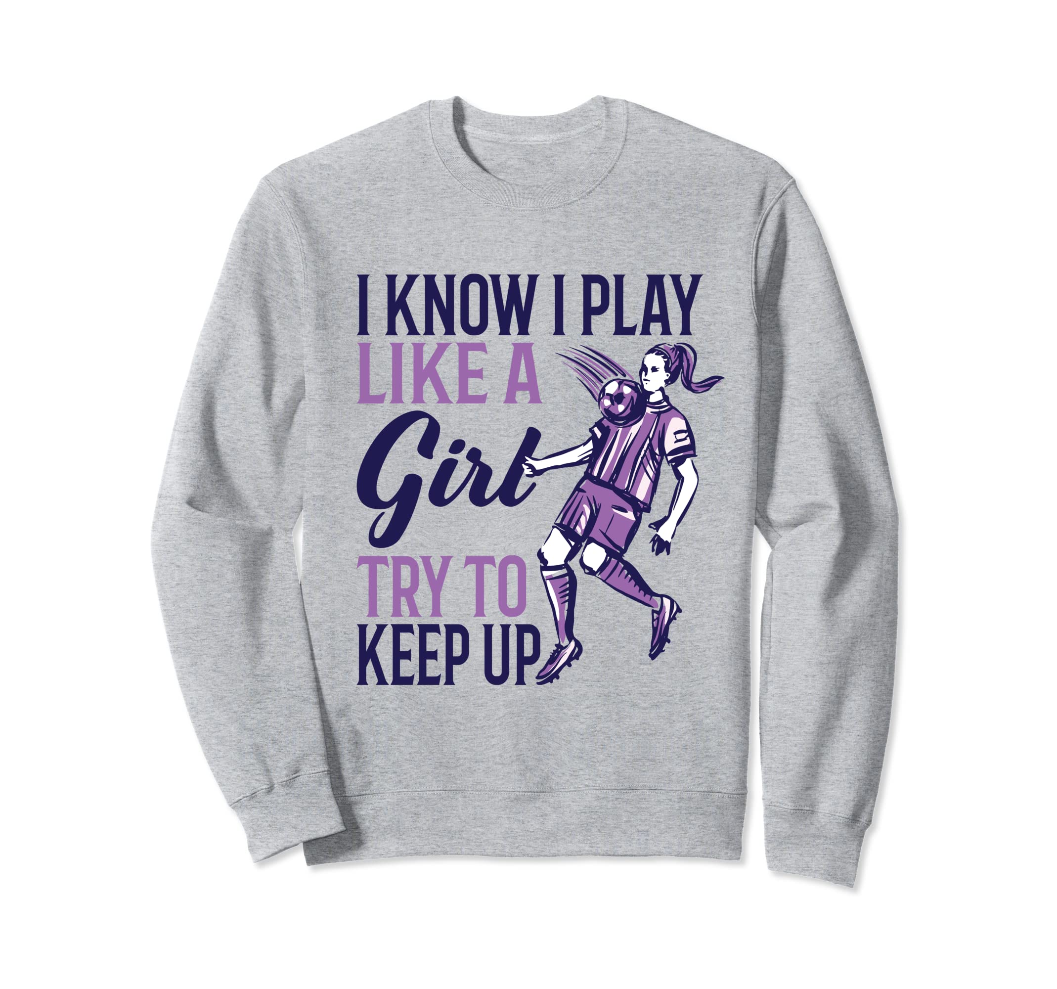 I Know I Play Like Soccer Sweatshirt - Casual Everyday Wear for Adults - T-Shirt, Sweatshirt, Hoodie
