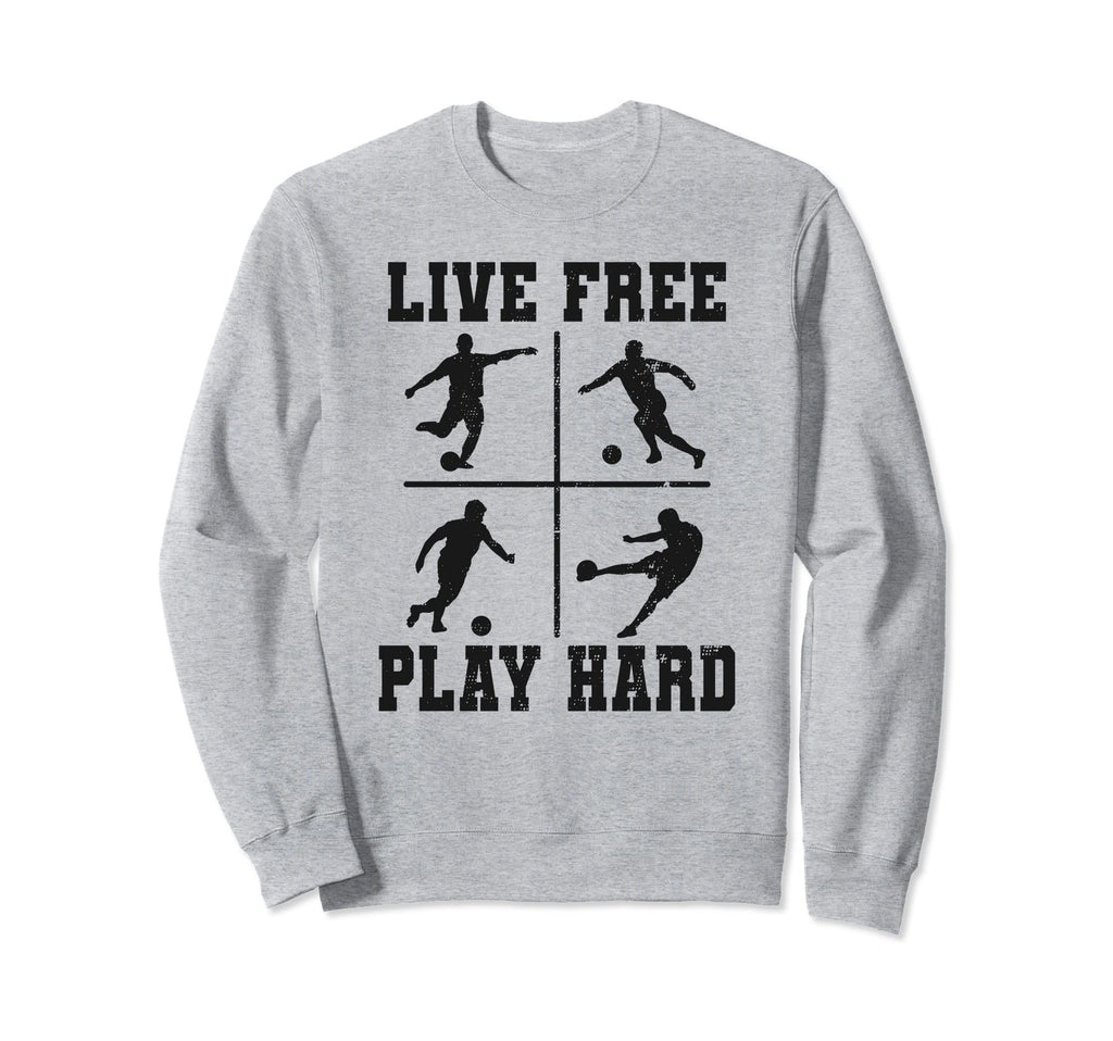 Live Free Play Hard Funny Soccer Sweatshirt - Unique Graphic Men Women - T-Shirt, Sweatshirt, Hoodie