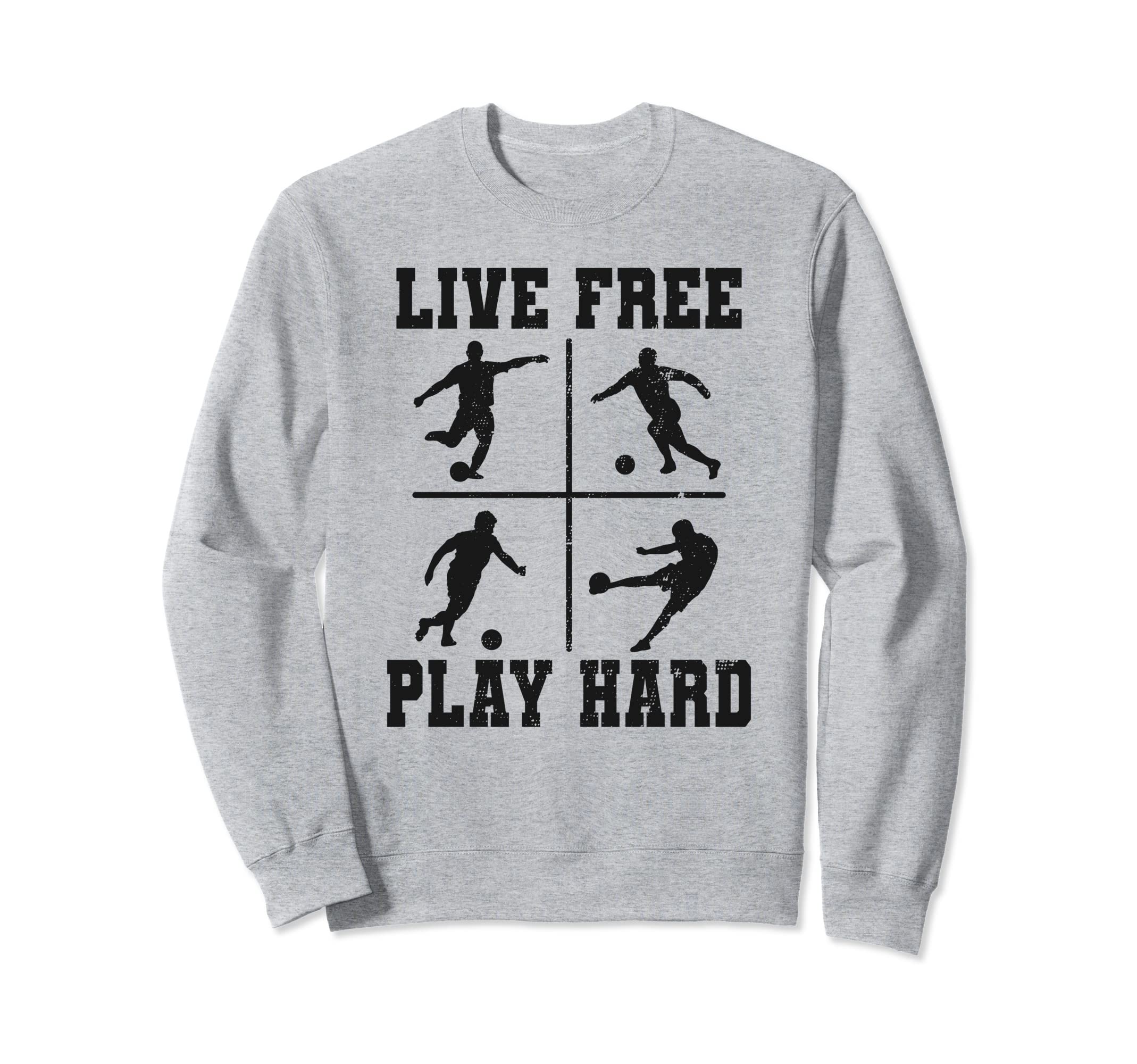 Live Free Play Hard Funny Soccer Sweatshirt - Unique Graphic Men Women - T-Shirt, Sweatshirt, Hoodie