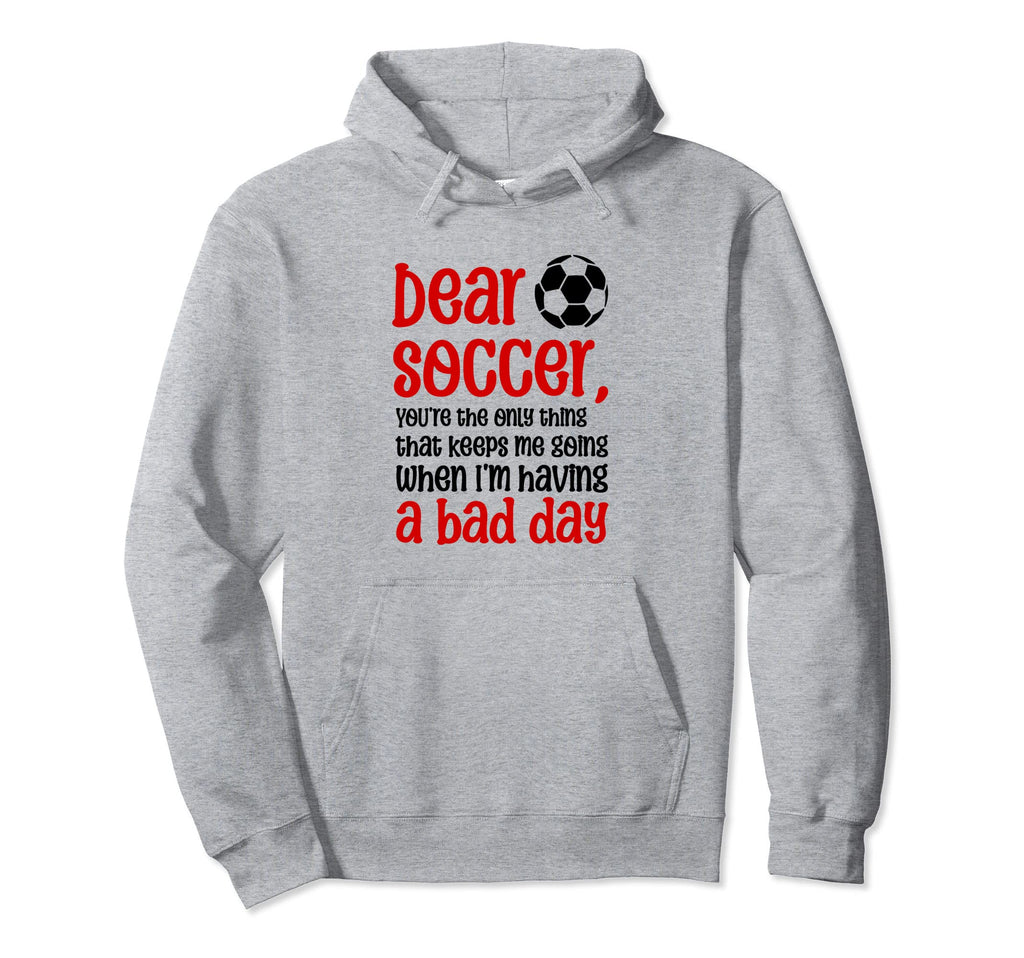 Dear Soccer Youre Only Thing That Hoodie - Novelty Apparel for Adults - T-Shirt, Sweatshirt, Hoodie