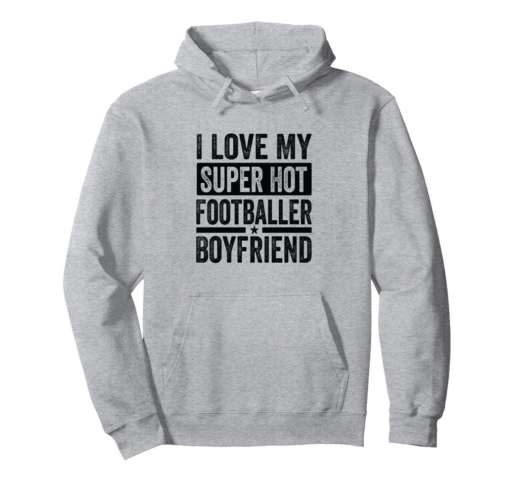 I Love My Super Hot Footballer Boyfriend Hoodie - Unique Graphic Men Women - T-Shirt, Sweatshirt, Hoodie