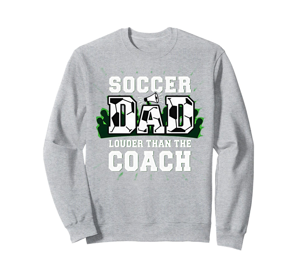 Soccer Dad Louder Than Coach Sweatshirt - Fun Novelty Design for Adults - T-Shirt, Sweatshirt, Hoodie