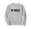 Fo Shizzle Oldschool Rapper Slang Sweatshirt - Minimalist Print Men Women - T-Shirt, Sweatshirt, Hoodie