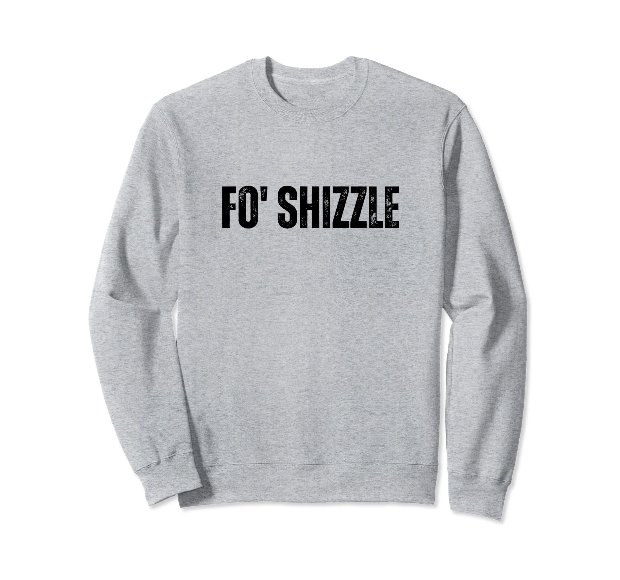 Fo Shizzle Oldschool Rapper Slang Sweatshirt - Minimalist Print Men Women - T-Shirt, Sweatshirt, Hoodie