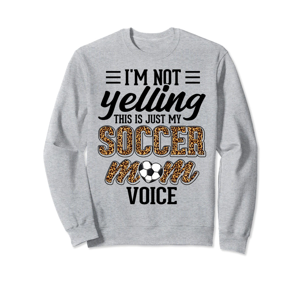 Im Not Yelling This Is My Soccer Sweatshirt - Streetwear Style for Adults - T-Shirt, Sweatshirt, Hoodie