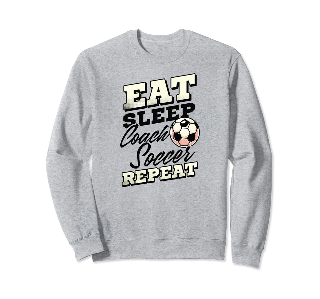 Eat Sleep Coach Soccer Repeat Sweatshirt - Trendy Graphic for Adults - T-Shirt, Sweatshirt, Hoodie
