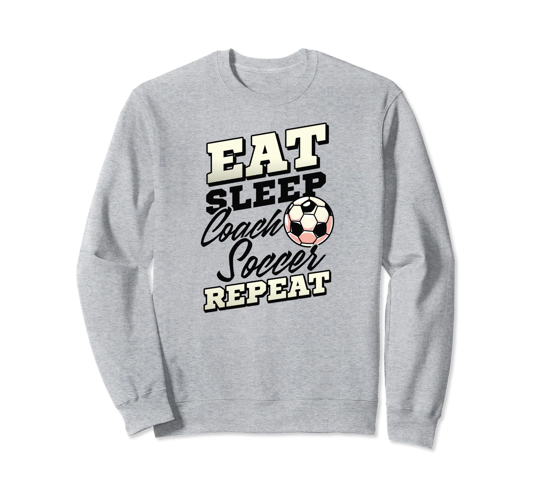 Eat Sleep Coach Soccer Repeat Sweatshirt - Trendy Graphic for Adults - T-Shirt, Sweatshirt, Hoodie