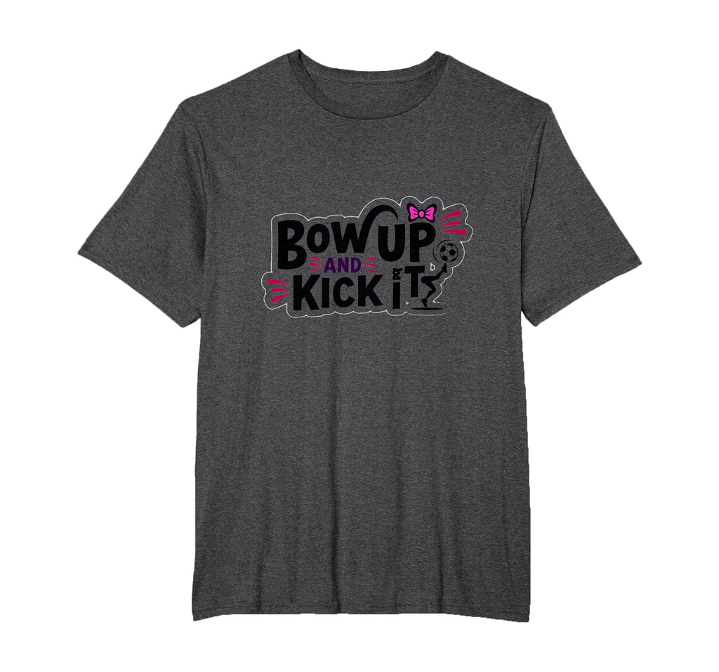 Bow Up Kick It Soccers Motivational T-Shirt - Custom Art Print Unisex - T-Shirt, Sweatshirt, Hoodie
